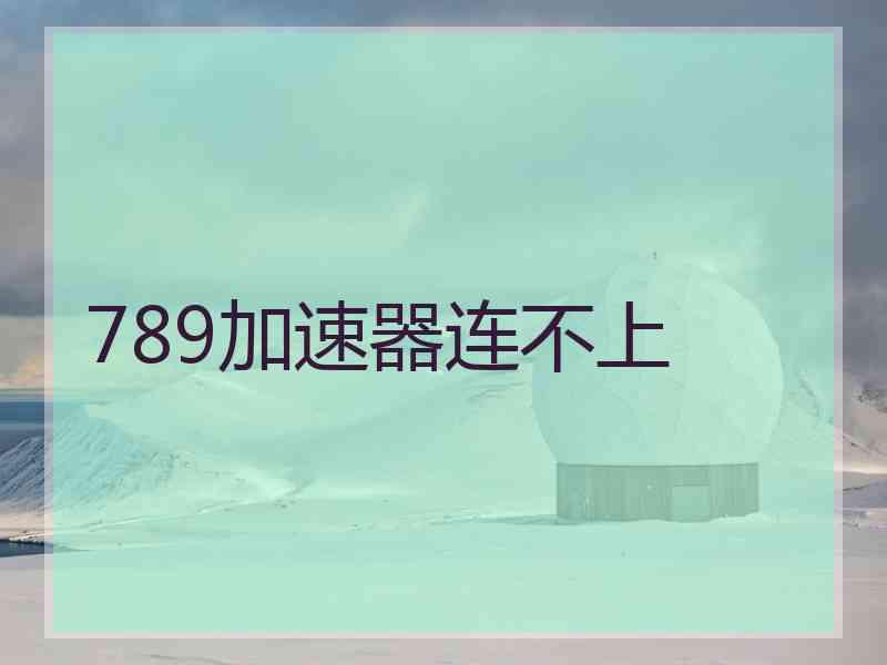 789加速器连不上