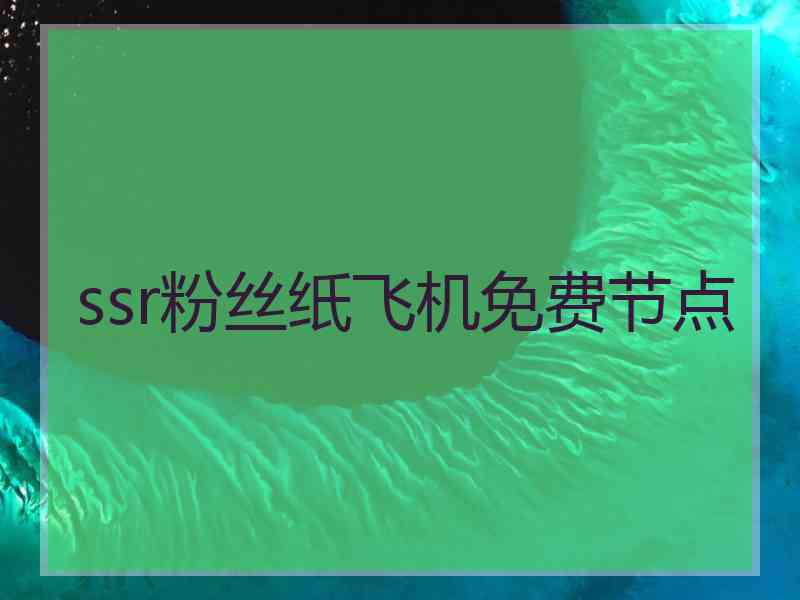ssr粉丝纸飞机免费节点