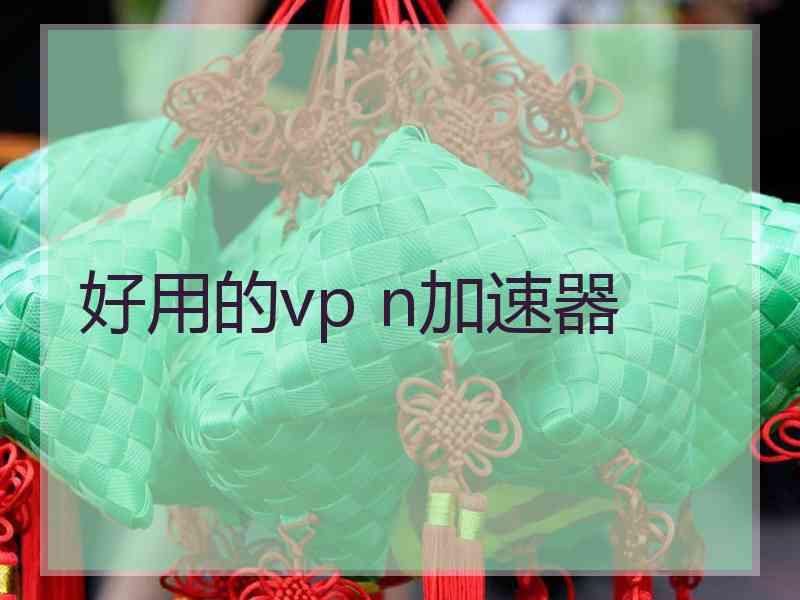 好用的vp n加速器