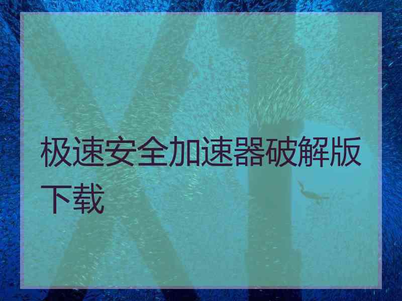 极速安全加速器破解版下载