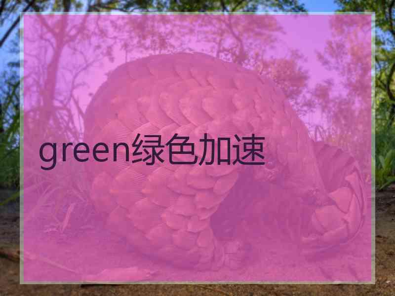 green绿色加速