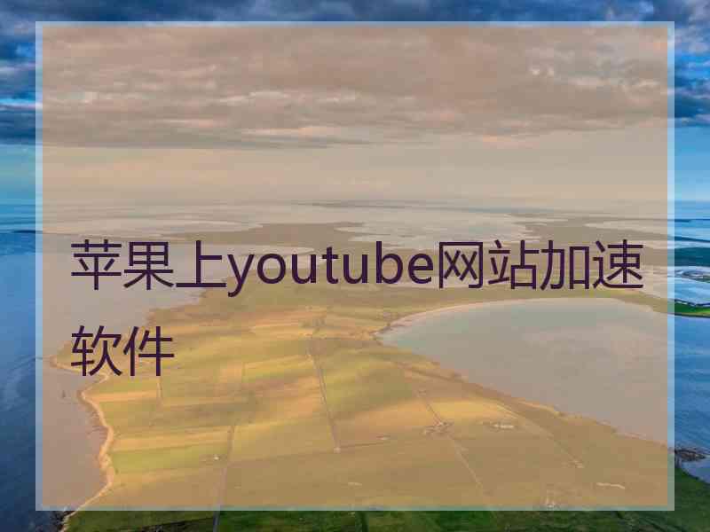 苹果上youtube网站加速软件