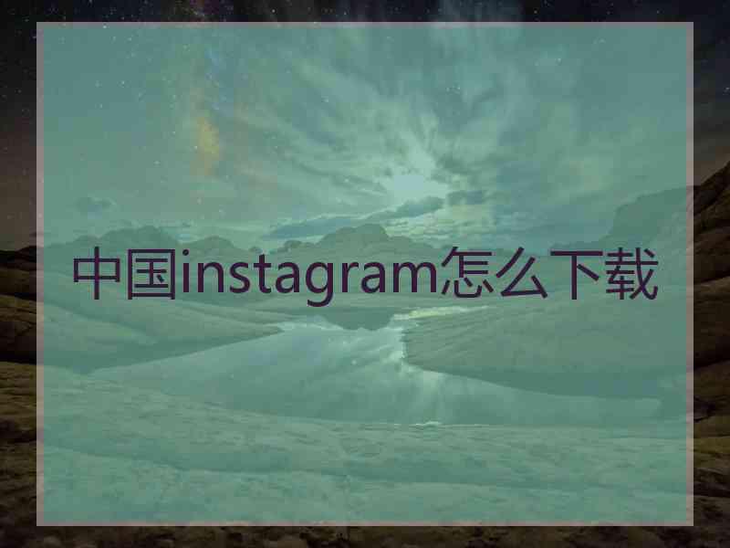 中国instagram怎么下载