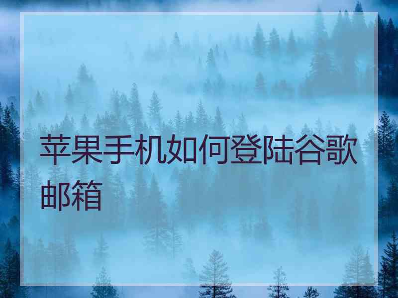 苹果手机如何登陆谷歌邮箱