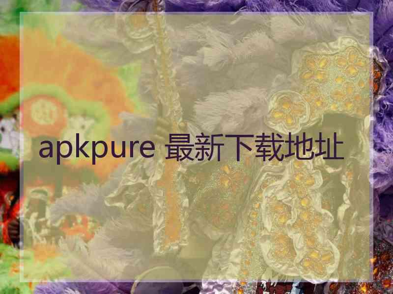 apkpure 最新下载地址