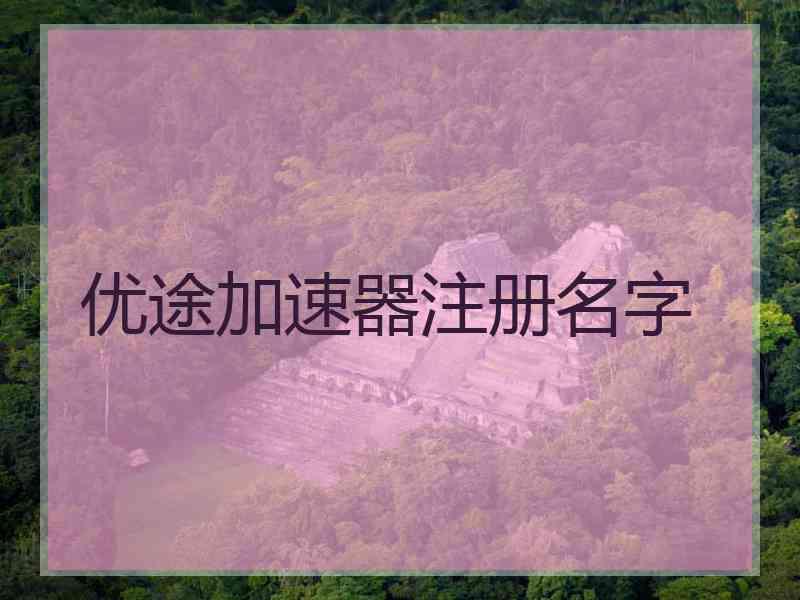 优途加速器注册名字