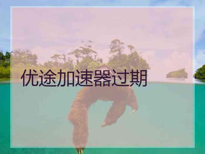 优途加速器过期