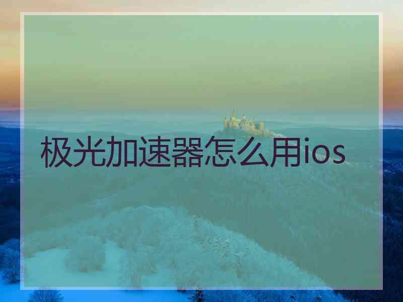 极光加速器怎么用ios