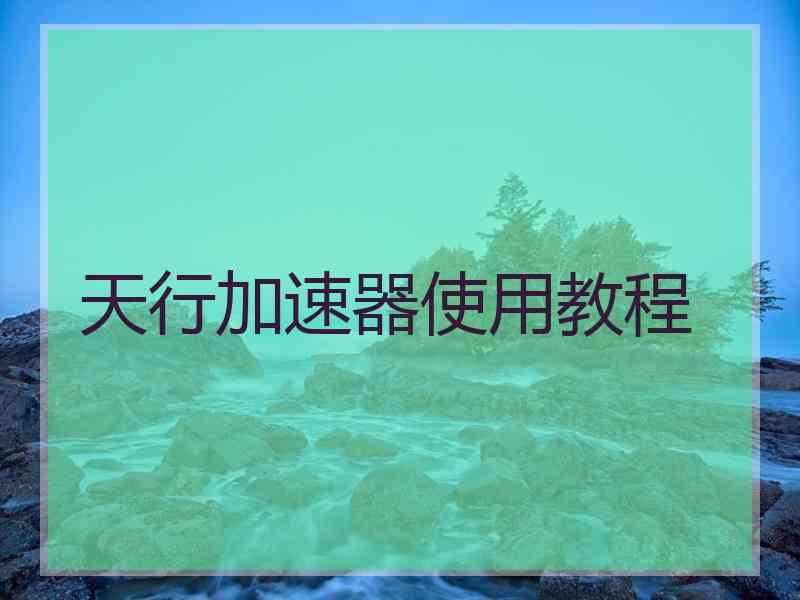 天行加速器使用教程