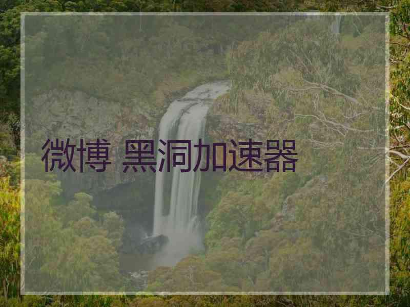 微博 黑洞加速器